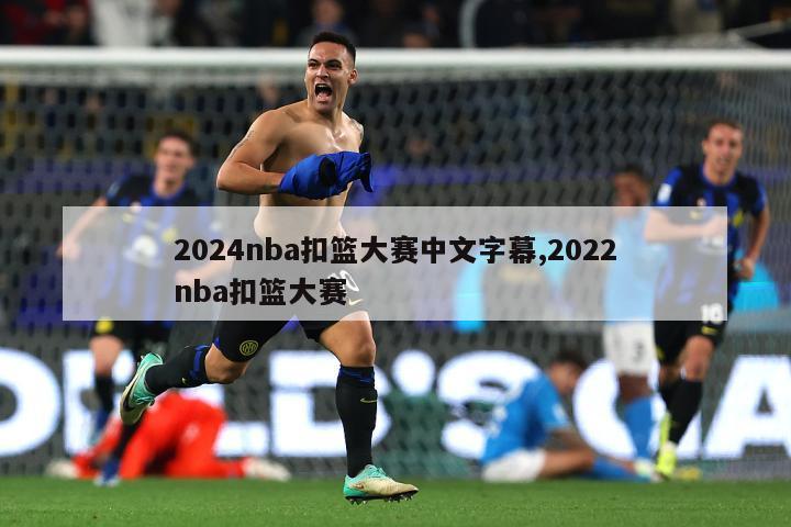 2024nba扣篮大赛中文字幕,2022nba扣篮大赛