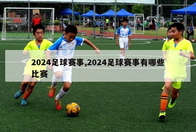 2024足球赛事,2024足球赛事有哪些比赛